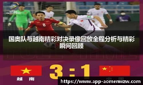 国奥队与越南精彩对决录像回放全程分析与精彩瞬间回顾